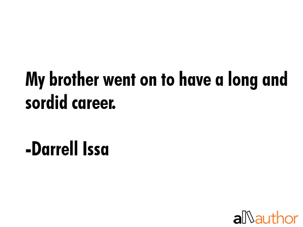 My brother went on to have a long and sordid career. - Darrell Issa Quote GIF