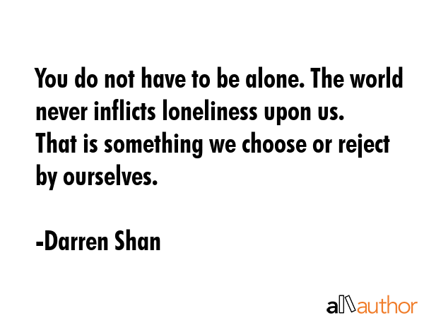 You do not have to be alone. The world never inflicts loneliness upon us. That is something we... - Darren Shan Quote GIF