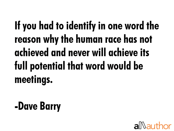 If you had to identify in one word the reason why the human race has not achieved and never will... - Dave Barry Quote GIF