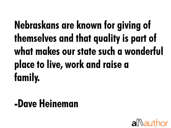 Nebraskans are known for giving of themselves and that quality is part of what makes our state such... - Dave Heineman Quote GIF