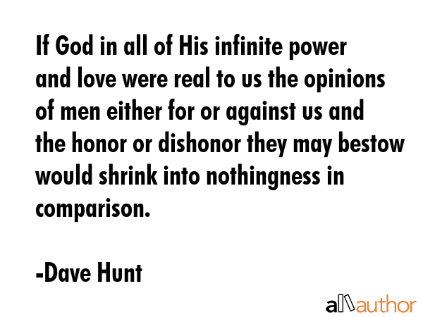 If God in all of His infinite power and love were real to us the opinions of men either for or... - Dave Hunt Quote GIF