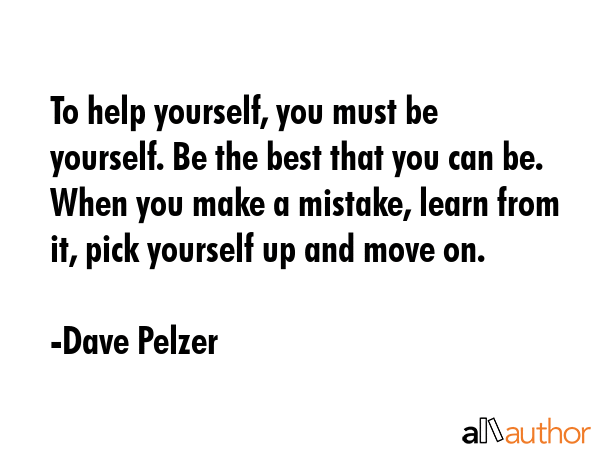 To help yourself, you must be yourself. Be the best that you can be. When you make a mistake, learn... - Dave Pelzer Quote GIF