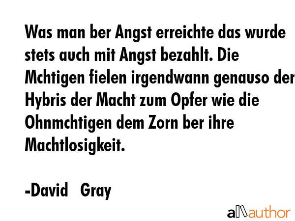 Was man ber Angst erreichte das wurde stets auch mit Angst bezahlt. Die Mchtigen fielen irgendwann... - David   Gray Quote GIF