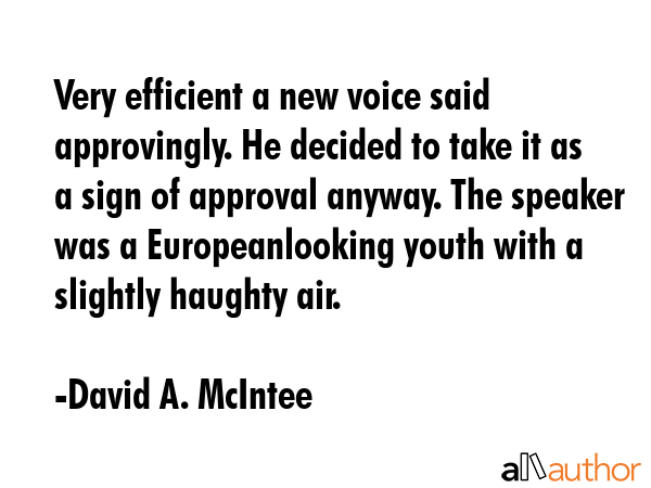 Very efficient a new voice said approvingly. He decided to take it as a sign of approval anyway.... - David A. McIntee Quote GIF