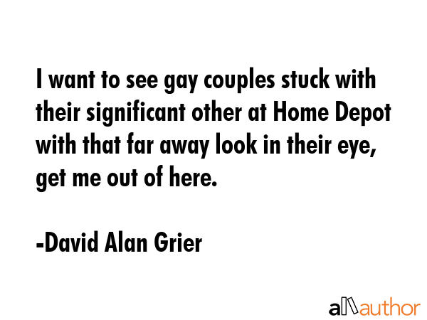 I want to see gay couples stuck with their significant other at Home Depot with that far away look... - David Alan Grier Quote GIF