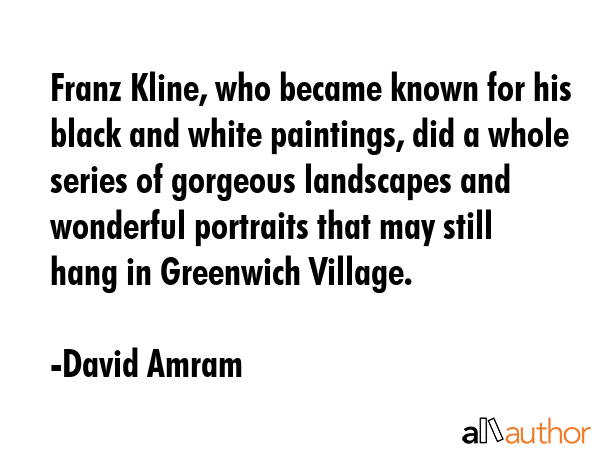 Franz Kline, who became known for his black and white paintings, did a whole series of gorgeous... - David Amram Quote GIF