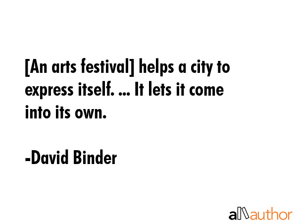 [An arts festival] helps a city to express itself. ... It lets it come into its own. - David Binder Quote GIF
