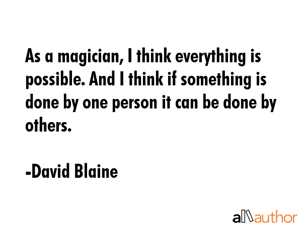 As a magician, I think everything is possible. And I think if something is done by one person it... - David Blaine Quote GIF