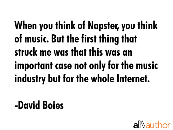 When you think of Napster, you think of music. But the first thing that struck me was that this was... - David Boies Quote GIF