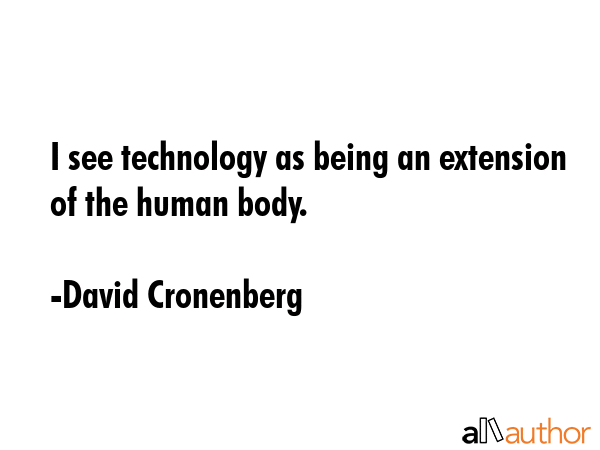 I see technology as being an extension of the human body. - David Cronenberg Quote GIF