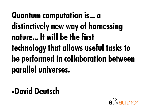 Quantum computation is... a distinctively new way of harnessing nature... It will be the first... - David Deutsch Quote GIF