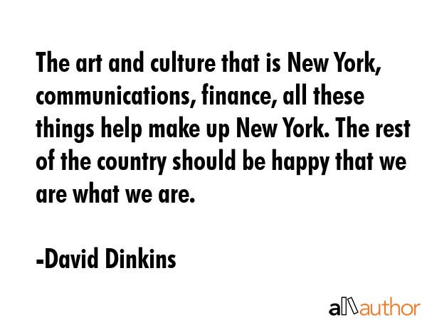 The art and culture that is New York, communications, finance, all these things help make up New... - David Dinkins Quote GIF