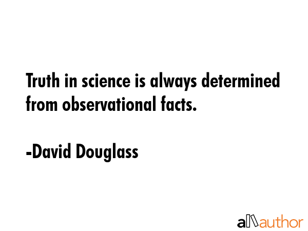Truth in science is always determined from observational facts. - David Douglass Quote GIF