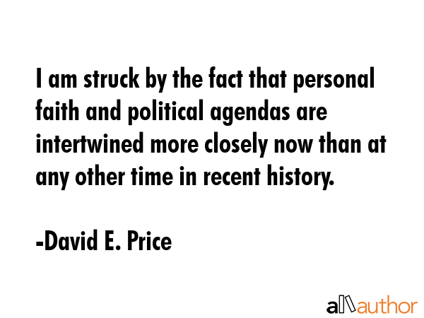 I am struck by the fact that personal faith and political agendas are intertwined more closely now... - David E. Price Quote GIF