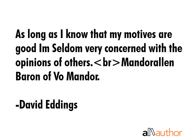 As long as I know that my motives are good Im Seldom very concerned with the opinions of... - David Eddings Quote GIF