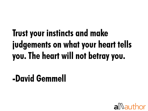 Trust your instincts and make judgements on what your heart tells you. The heart will not betray... - David Gemmell Quote GIF