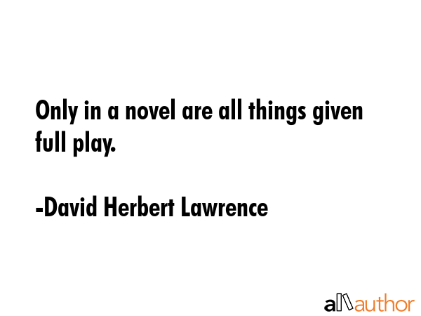 Only in a novel are all things given full play. - David Herbert Lawrence Quote GIF