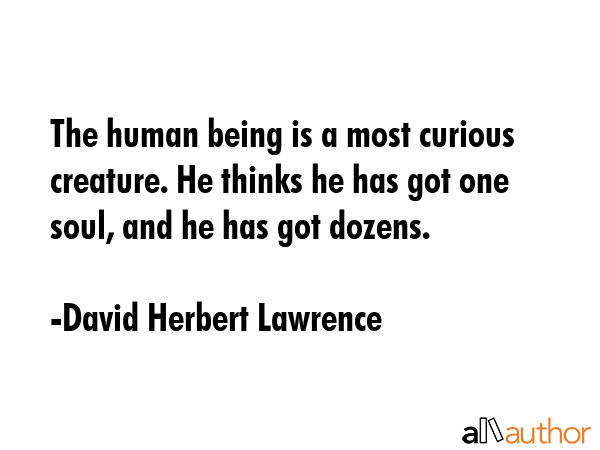 The human being is a most curious creature. He thinks he has got one soul, and he has got dozens. - David Herbert Lawrence Quote GIF