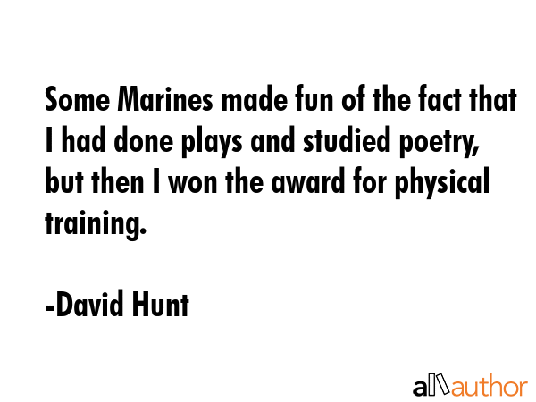 Some Marines made fun of the fact that I had done plays and studied poetry, but then I won the... - David Hunt Quote GIF