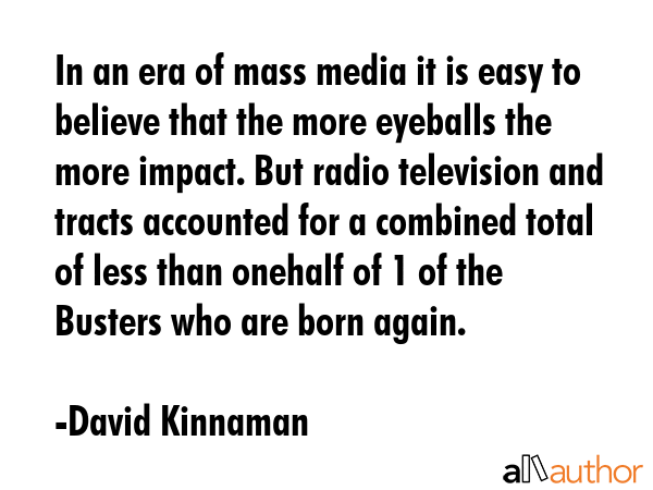 In an era of mass media it is easy to believe that the more eyeballs the more impact. But radio... - David Kinnaman Quote GIF