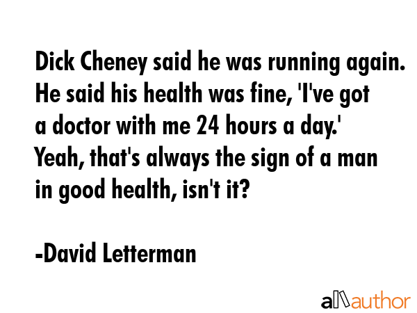 Dick Cheney said he was running again. He said his health was fine, \