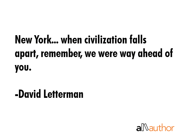 New York... when civilization falls apart, remember, we were way ahead of you. - David Letterman Quote GIF