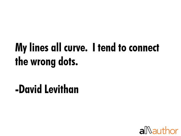 My lines all curve.  I tend to connect the wrong dots. - David Levithan Quote GIF