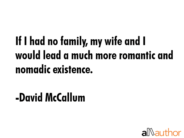 If I had no family, my wife and I would lead a much more romantic and nomadic existence. - David McCallum Quote GIF