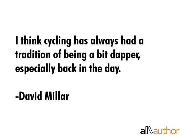 I think cycling has always had a tradition of being a bit dapper, especially back in the day. - David Millar Quote GIF