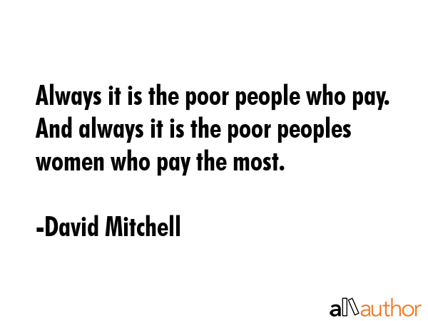 Always it is the poor people who pay. And always it is the poor peoples women who pay the most. - David Mitchell Quote GIF