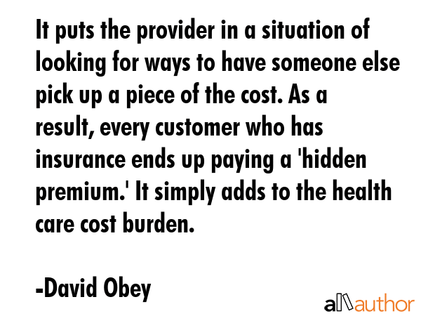 It puts the provider in a situation of looking for ways to have someone else pick up a piece of the... - David Obey Quote GIF
