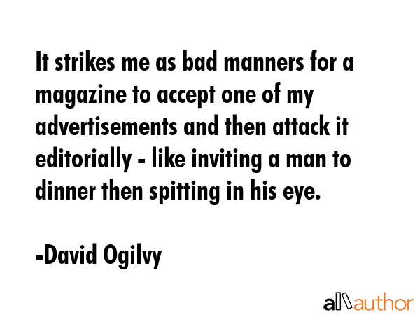 It strikes me as bad manners for a magazine to accept one of my advertisements and then attack it... - David Ogilvy Quote GIF
