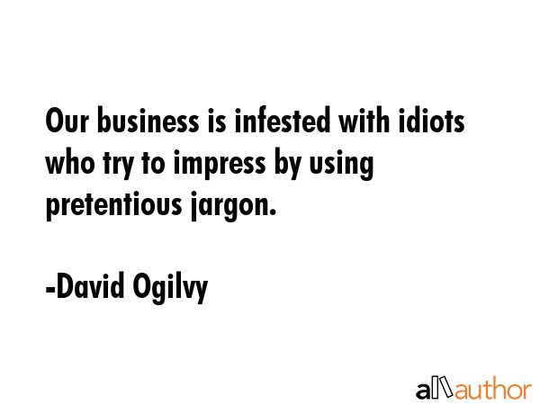 Our business is infested with idiots who try to impress by using pretentious jargon. - David Ogilvy Quote GIF