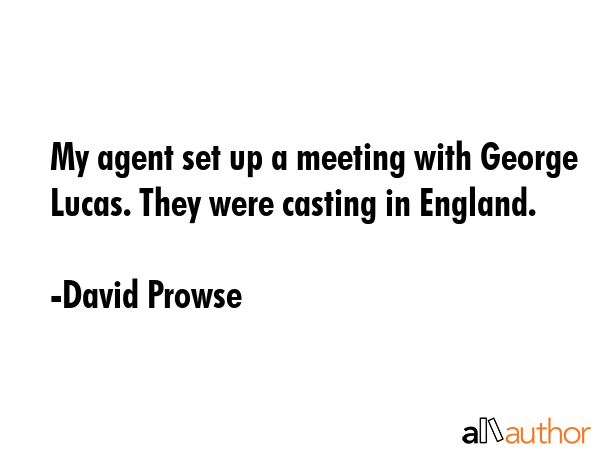 My agent set up a meeting with George Lucas. They were casting in England. - David Prowse Quote GIF