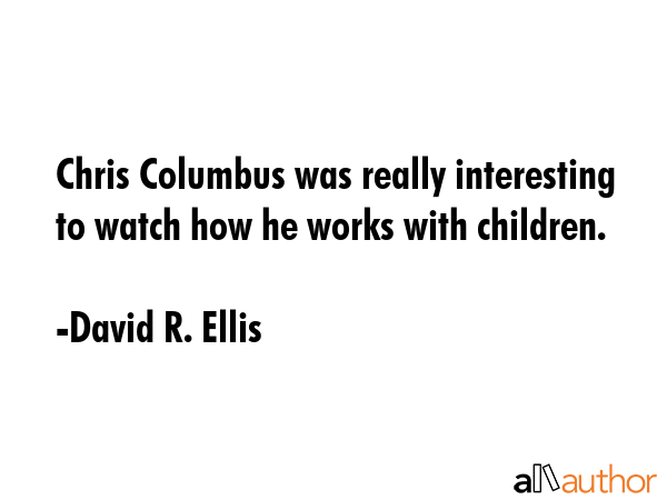 Chris Columbus was really interesting to watch how he works with children. - David R. Ellis Quote GIF