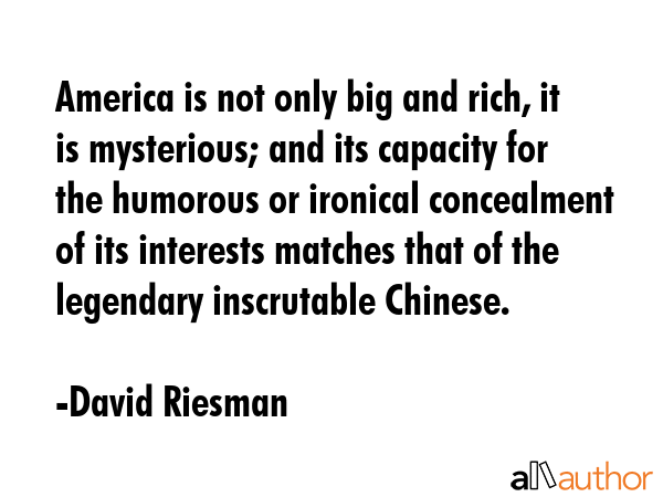 America is not only big and rich, it is mysterious; and its capacity for the humorous or ironical... - David Riesman Quote GIF