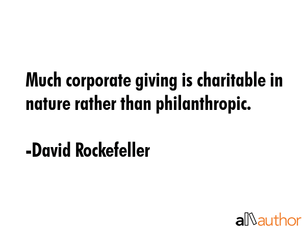 Much corporate giving is charitable in nature rather than philanthropic. - David Rockefeller Quote GIF