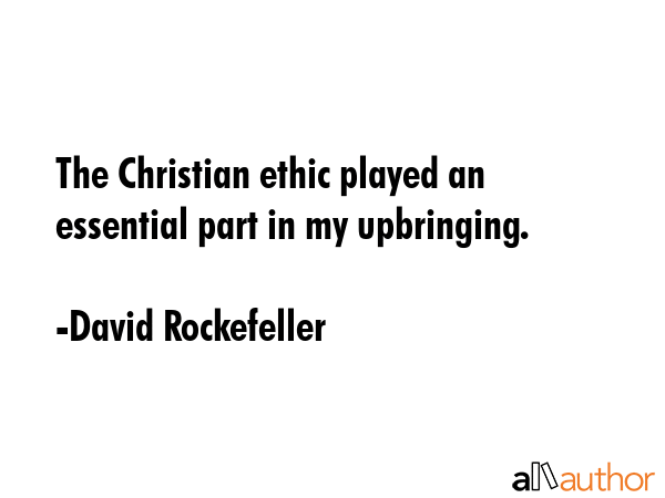 The Christian ethic played an essential part in my upbringing. - David Rockefeller Quote GIF