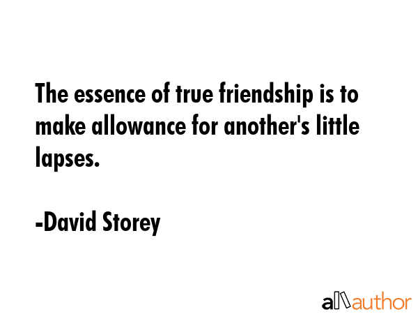 The essence of true friendship is to make allowance for another\