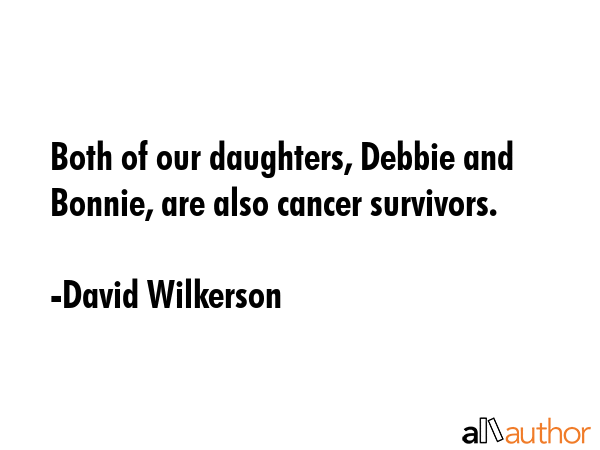 Both of our daughters, Debbie and Bonnie, are also cancer survivors. - David Wilkerson Quote GIF