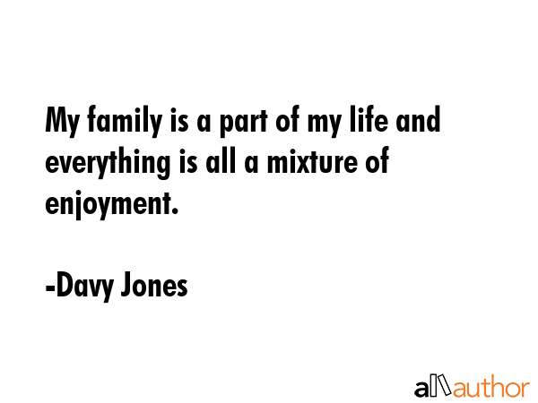 My family is a part of my life and everything is all a mixture of enjoyment. - Davy Jones Quote GIF