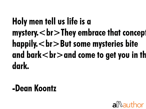 Holy men tell us life is a mystery.They embrace that concept happily.But some mysteries bite and... - Dean Koontz Quote GIF