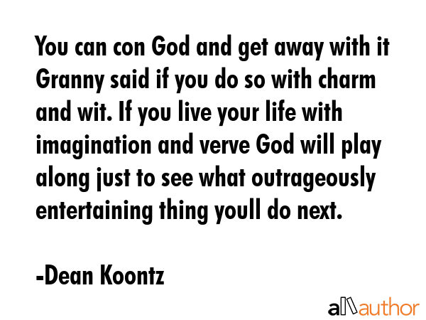 You can con God and get away with it Granny said if you do so with charm and wit. If you live your... - Dean Koontz Quote GIF