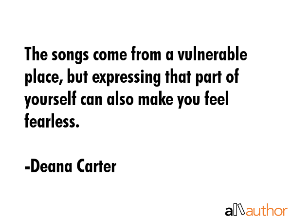 The songs come from a vulnerable place, but expressing that part of yourself can also make you feel... - Deana Carter Quote GIF