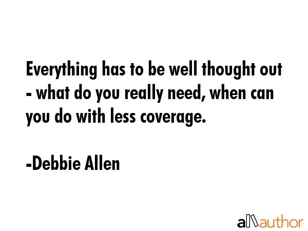 Everything has to be well thought out - what do you really need, when can you do with less coverage. - Debbie Allen Quote GIF