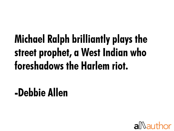 Michael Ralph brilliantly plays the street prophet, a West Indian who foreshadows the Harlem riot. - Debbie Allen Quote GIF