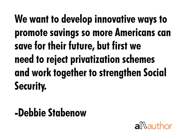 We want to develop innovative ways to promote savings so more Americans can save for their future,... - Debbie Stabenow Quote GIF