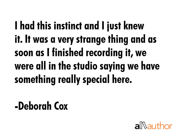 I had this instinct and I just knew it. It was a very strange thing and as soon as I finished... - Deborah Cox Quote GIF
