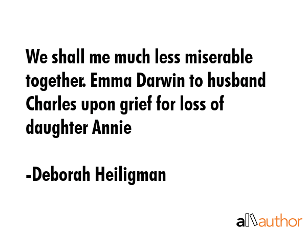 We shall me much less miserable together. Emma Darwin to husband Charles upon grief for loss of... - Deborah Heiligman Quote GIF