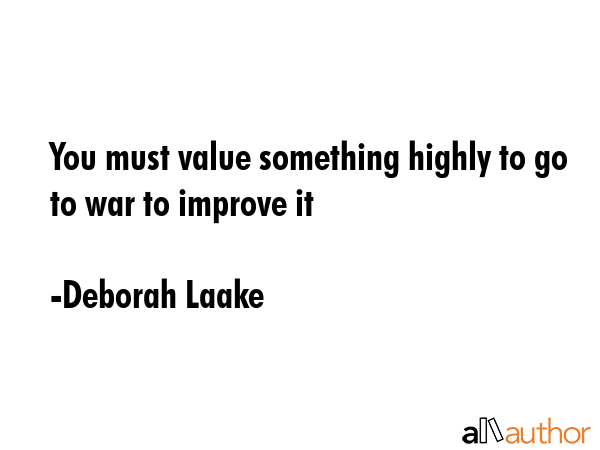 You must value something highly to go to war to improve it - Deborah Laake Quote GIF